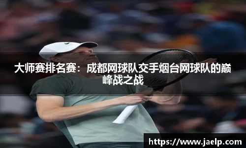 大师赛排名赛：成都网球队交手烟台网球队的巅峰战之战